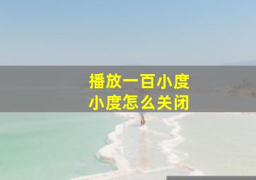 播放一百小度小度怎么关闭