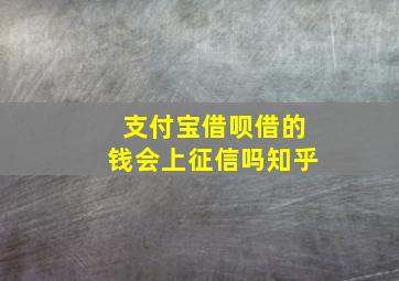 支付宝借呗借的钱会上征信吗知乎