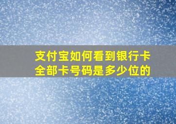 支付宝如何看到银行卡全部卡号码是多少位的