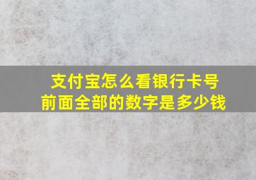 支付宝怎么看银行卡号前面全部的数字是多少钱