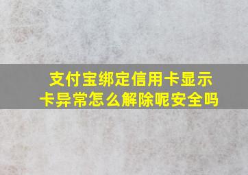 支付宝绑定信用卡显示卡异常怎么解除呢安全吗