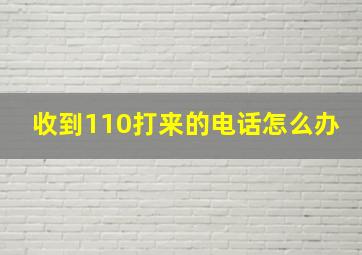 收到110打来的电话怎么办