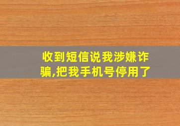 收到短信说我涉嫌诈骗,把我手机号停用了