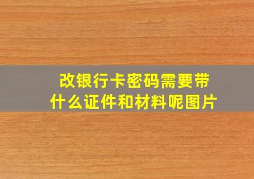 改银行卡密码需要带什么证件和材料呢图片