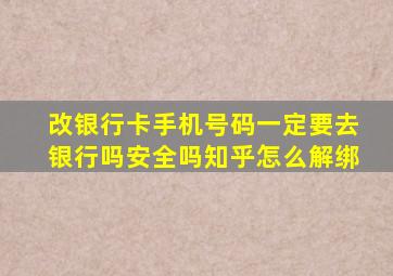 改银行卡手机号码一定要去银行吗安全吗知乎怎么解绑