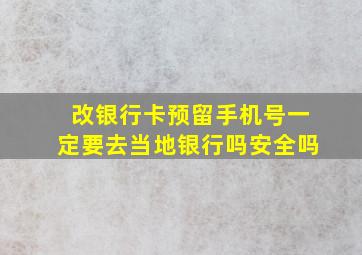 改银行卡预留手机号一定要去当地银行吗安全吗