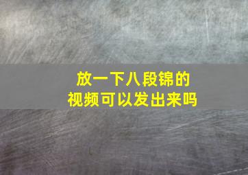 放一下八段锦的视频可以发出来吗