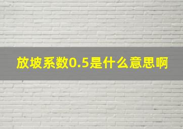 放坡系数0.5是什么意思啊