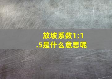 放坡系数1:1.5是什么意思呢