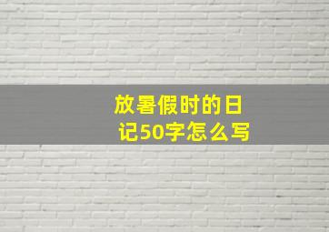 放暑假时的日记50字怎么写