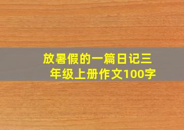 放暑假的一篇日记三年级上册作文100字