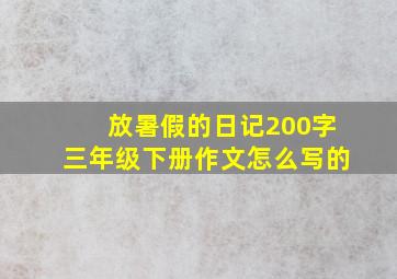 放暑假的日记200字三年级下册作文怎么写的