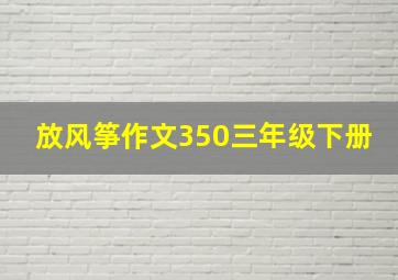 放风筝作文350三年级下册