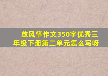 放风筝作文350字优秀三年级下册第二单元怎么写呀