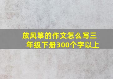 放风筝的作文怎么写三年级下册300个字以上