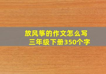 放风筝的作文怎么写三年级下册350个字