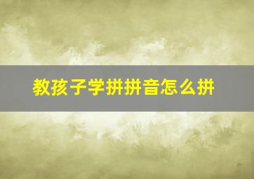 教孩子学拼拼音怎么拼