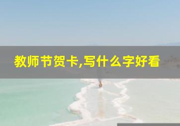 教师节贺卡,写什么字好看