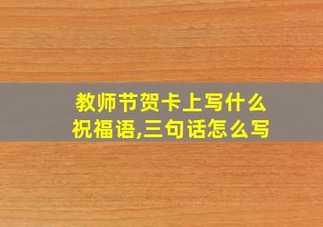 教师节贺卡上写什么祝福语,三句话怎么写