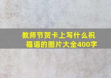 教师节贺卡上写什么祝福语的图片大全400字