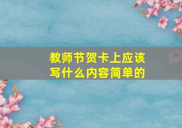 教师节贺卡上应该写什么内容简单的