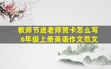 教师节送老师贺卡怎么写6年级上册英语作文范文