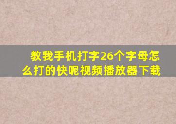 教我手机打字26个字母怎么打的快呢视频播放器下载