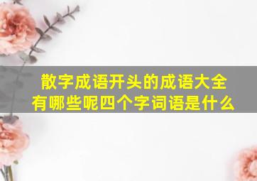 散字成语开头的成语大全有哪些呢四个字词语是什么