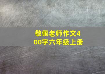 敬佩老师作文400字六年级上册