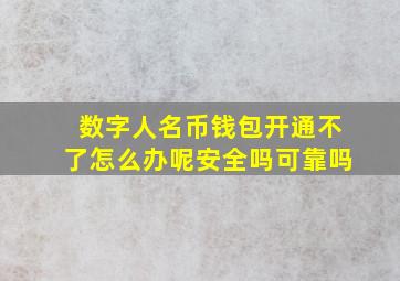 数字人名币钱包开通不了怎么办呢安全吗可靠吗