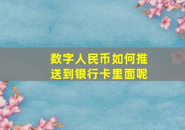 数字人民币如何推送到银行卡里面呢