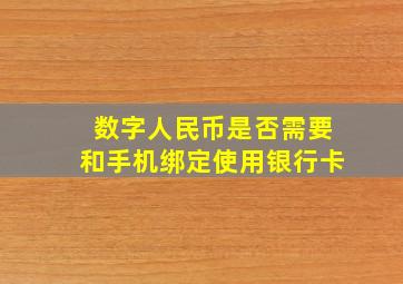 数字人民币是否需要和手机绑定使用银行卡