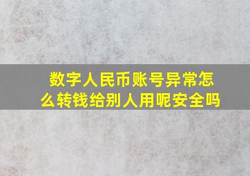 数字人民币账号异常怎么转钱给别人用呢安全吗