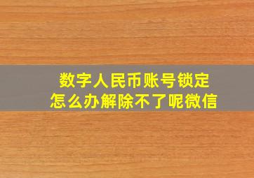 数字人民币账号锁定怎么办解除不了呢微信