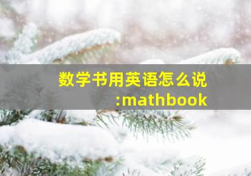 数学书用英语怎么说:mathbook