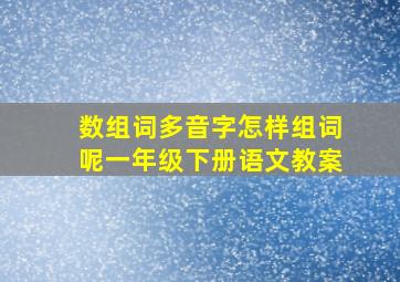 数组词多音字怎样组词呢一年级下册语文教案