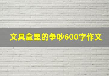 文具盒里的争吵600字作文