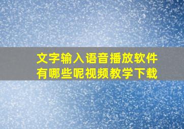 文字输入语音播放软件有哪些呢视频教学下载