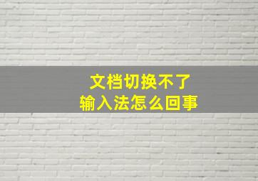 文档切换不了输入法怎么回事