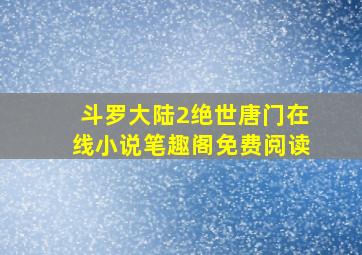 斗罗大陆2绝世唐门在线小说笔趣阁免费阅读