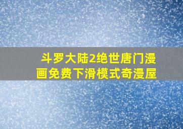 斗罗大陆2绝世唐门漫画免费下滑模式奇漫屋