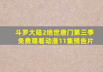 斗罗大陆2绝世唐门第三季免费观看动漫11集预告片