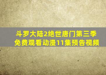 斗罗大陆2绝世唐门第三季免费观看动漫11集预告视频