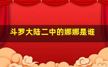 斗罗大陆二中的娜娜是谁