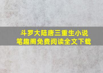 斗罗大陆唐三重生小说笔趣阁免费阅读全文下载