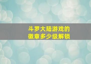 斗罗大陆游戏的徽章多少级解锁