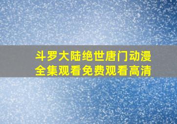 斗罗大陆绝世唐门动漫全集观看免费观看高清