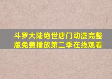 斗罗大陆绝世唐门动漫完整版免费播放第二季在线观看