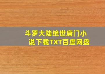 斗罗大陆绝世唐门小说下载TXT百度网盘