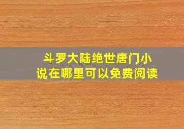 斗罗大陆绝世唐门小说在哪里可以免费阅读